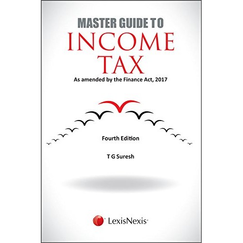 LexisNexis's Master Guide to Income Tax with Commentary on Finance Act, 2017 by T. G. Suresh